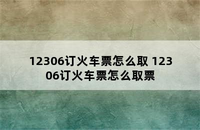 12306订火车票怎么取 12306订火车票怎么取票